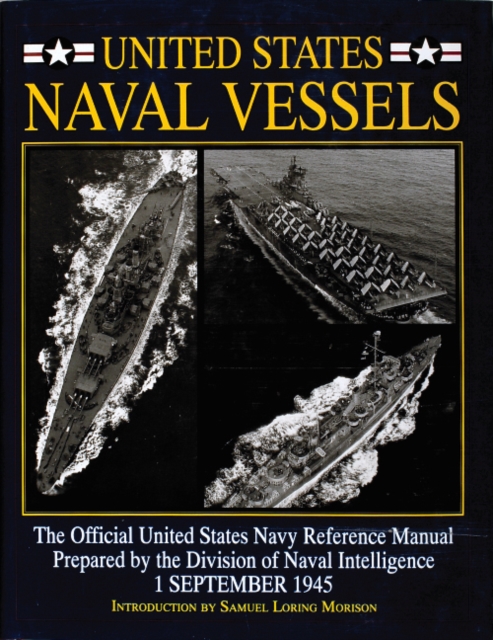 United States Naval Vessels : The Official United States Navy Reference Manual Prepared by the Division of Naval Intelligence, 1 September 1945, Hardback Book