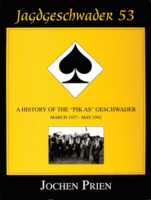 Jagdeschwader 53 Vol. I : A History of the “Pik As” Geschwader: March 1937 - May 1942, Hardback Book