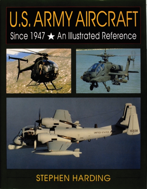 U.S. Army Aircraft Since 1947 : An Illustrated History, Hardback Book