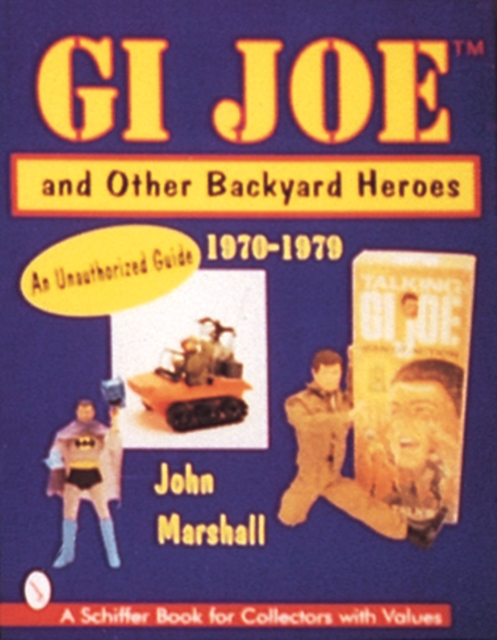 GI Joe™ and Other Backyard Heroes 1970-1979 : An Unauthorized Guide, Paperback / softback Book