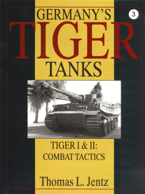 Germany's Tiger Tanks: Tiger I and Tiger II: Tiger I and Tiger II: Combat Tactics, Hardback Book