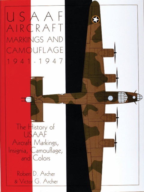 USAAF Aircraft Markings and Camouflage 1941-1947 : The History of USAAF Aircraft Markings, Insignia, Camouflage, and Colors, Hardback Book