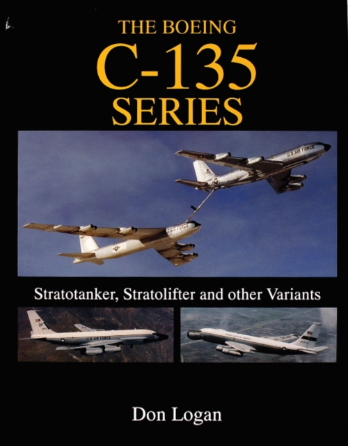 The Boeing C-135 Series: : Stratotanker, Stratolifter, and other Variants, Hardback Book
