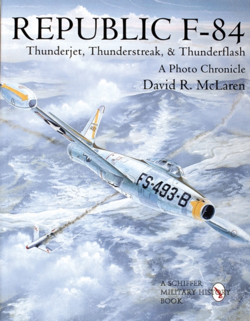 Republic F-84 : Thunderjet, Thunderstreak, & Thunderflash/A Photo Chronicle, Paperback / softback Book