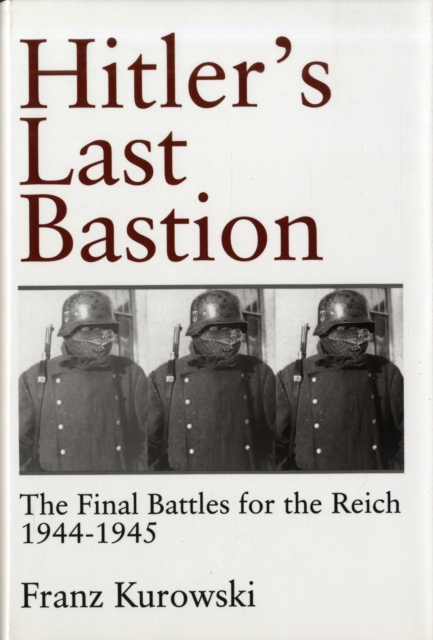 Hitler’s Last Bastion : The Final Battles for the Reich 1944-1945, Hardback Book