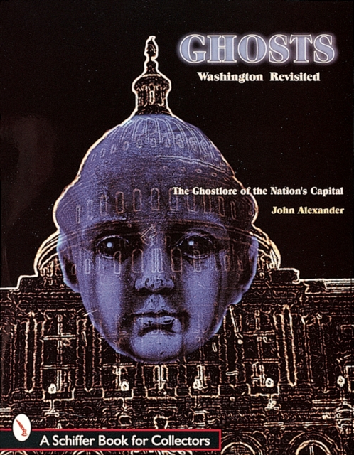 Ghosts! Washington Revisited : The Ghostlore of the Nation's Capitol, Paperback / softback Book