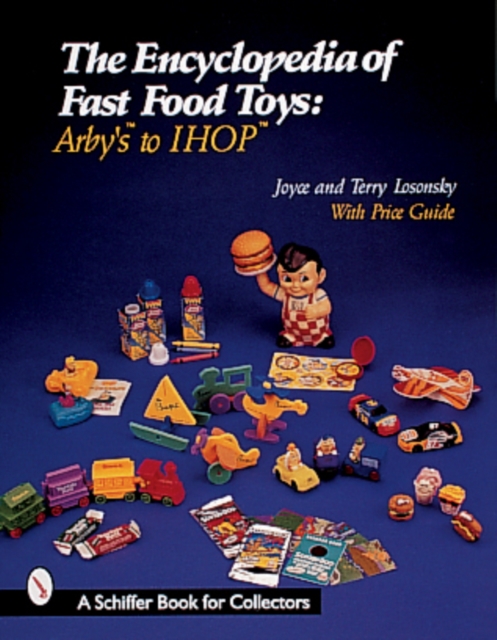 The Encyclopedia of Fast Food Toys : Arby's to IHOP, Paperback / softback Book