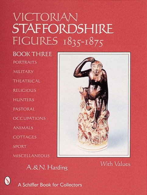 Victorian Staffordshire Figures, 1835-1875 : Book Three: Portraits, Military, Theatrical, Religious, Hunters, Pastoral, Occupations, Children, Animals, Cottages, Sports & Miscellaneous, Hardback Book