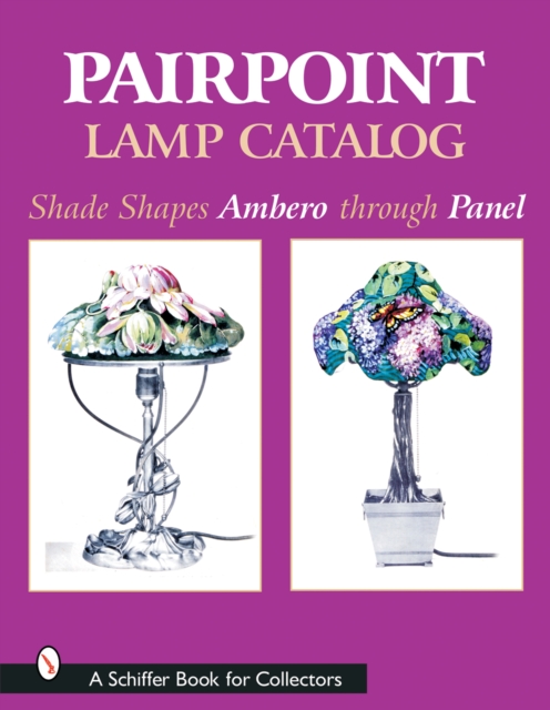 Pairpoint Lamp Catalog : Shade Shapes Ambero through Panel, Hardback Book