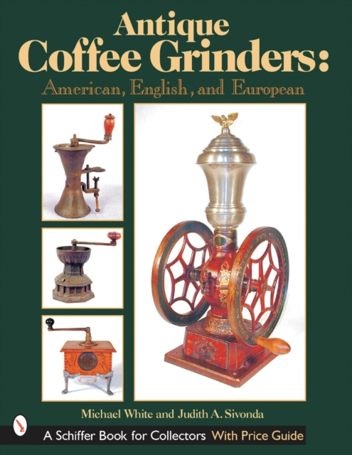 Antique Coffee Grinders : American, English, and European, Hardback Book