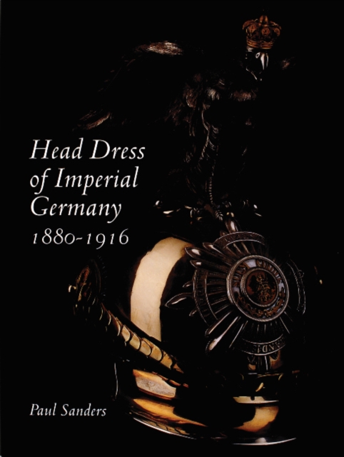 Head Dress of Imperial Germany : 1880-1916, Hardback Book