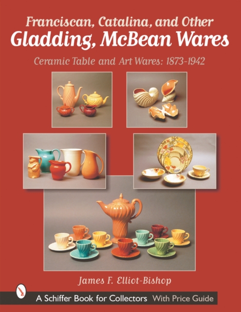 Franciscan, Catalina, and Other Gladding, McBean Wares : Ceramic Table and Art Wares 1873-1942, Hardback Book