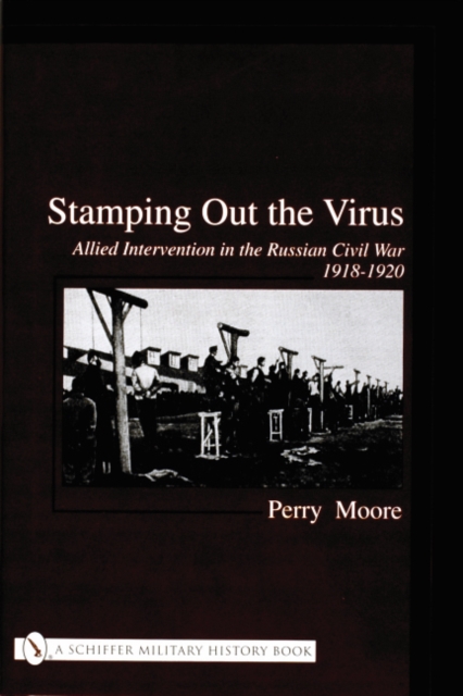 Stamping Out the Virus: : Allied Intervention in the Russian Civil War 1918-1920, Hardback Book