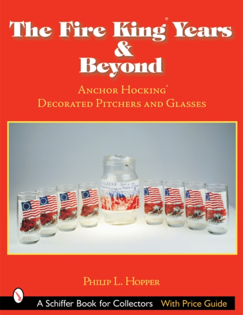 The Fire King™ Years & Beyond : Anchor Hocking™ Decorated Pitchers and Glass, Paperback / softback Book