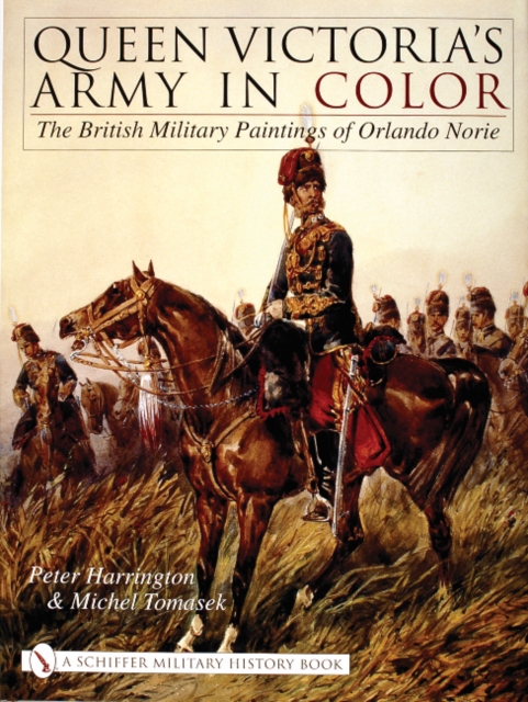 Queen Victoria’s Army in Color : The British Military Paintings of Orlando Norie, Hardback Book