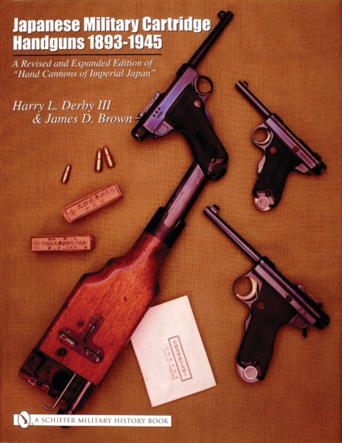 Japanese Military Cartridge Handguns 1893-1945: A Revised and Expanded Edition of "Hand Cannons of Imperial Japan", Hardback Book