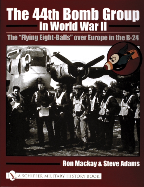 The 44th Bomb Group in World War II : The “Flying Eight-Balls” over Europe in the B-24, Hardback Book