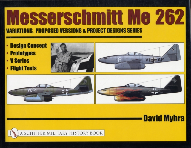 Messerschmitt Me 262: Variations, Proposed Versions & Project Designs Series : Design Concept, Prototypes, V Series, Flight Tests, Hardback Book