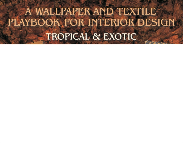 A Wallpaper and Textiles Playbook for Interior Design : Tropical & Exotic, Hardback Book