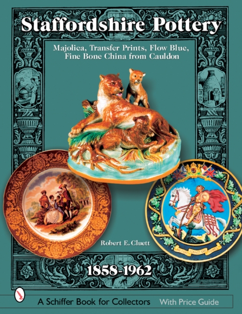 Staffordshire Pottery : 1858-1962: Majolica, Transfer Prints, Flow Blue, Fine Bone China from Cauldon, Hardback Book