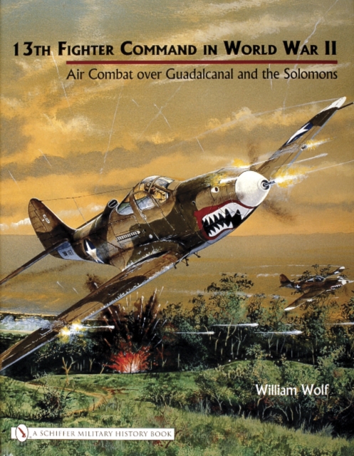 13th Fighter Command in World War II : Air Combat over Guadalcanal and the Solomons, Hardback Book