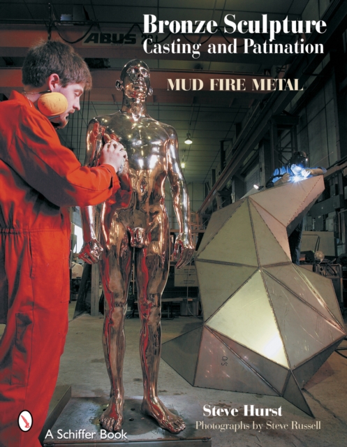 Bronze Sculpture Casting & Patination : Mud, Fire, Metal, Hardback Book