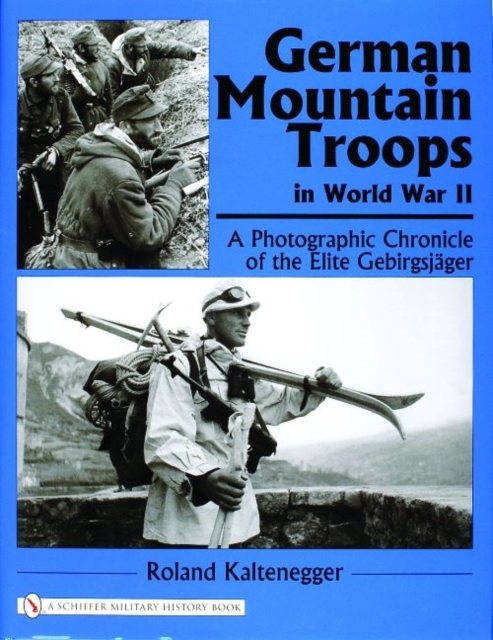 German Mountain Troops in World War II : A Photographic Chronicle of the Elite Gebirgsjager, Hardback Book