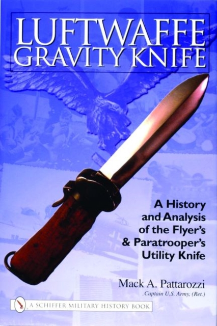 Luftwaffe Gravity Knife : A History and Analysis of the Flyer’s and Paratrooper’s Utility Knife, Hardback Book