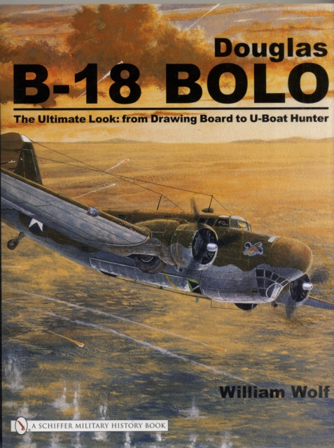 Douglas B-18 Bolo : The Ultimate Look: from Drawing Board to U-Boat Hunter, Hardback Book