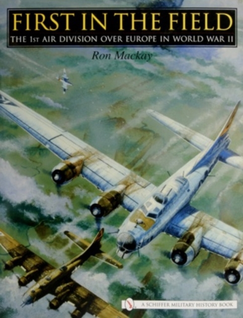 First in the Field : The 1ST Air Division over Europe in WWII, Hardback Book