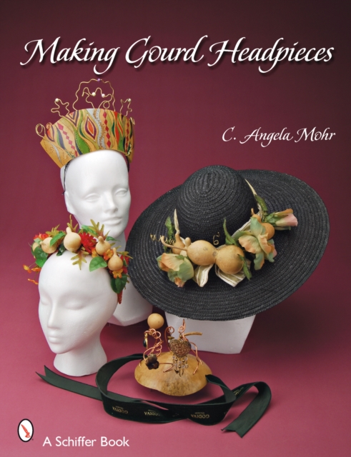 Making Gourd Headpieces : Decorating and Creating Headgear for Every Occasion, Paperback / softback Book