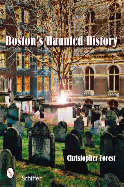 Boston's Haunted History : Exploring the Ghosts and Graves of Beantown, Paperback / softback Book