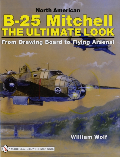 North American B-25 Mitchell : The Ultimate Look: from Drawing Board to Flying Arsenal, Hardback Book