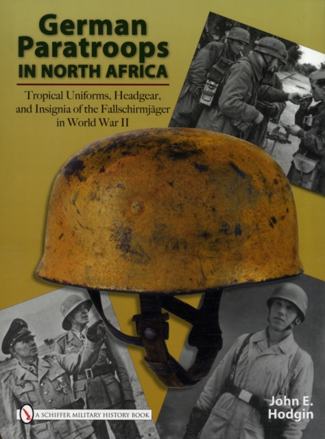 German Paratroops in North Africa : Tropical Uniforms, Headgear, and Insignia of the Fallschirmjager in World War II, Hardback Book