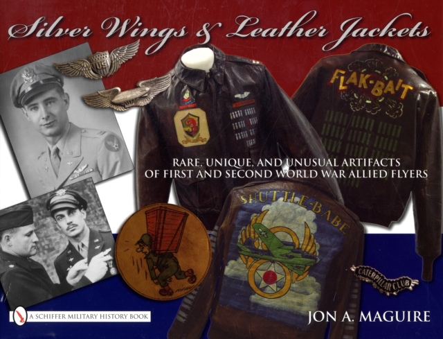 Silver Wings & Leather Jackets : Rare, Unique, and Unusual Artifacts of First and Second World War Allied Flyers, Hardback Book