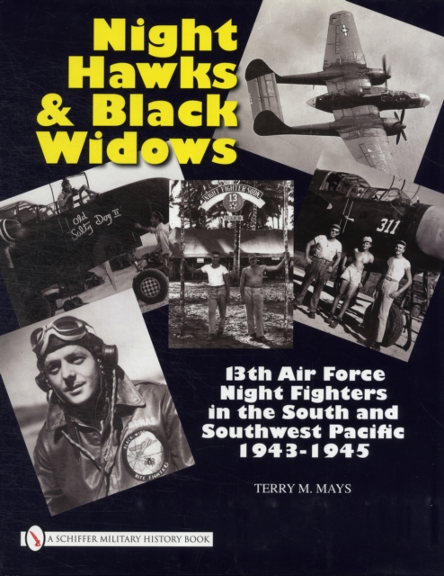 Night Hawks and Black Widows : 13th Air Force Night Fighters in the South and Southwest Pacific • 1943-1945, Hardback Book