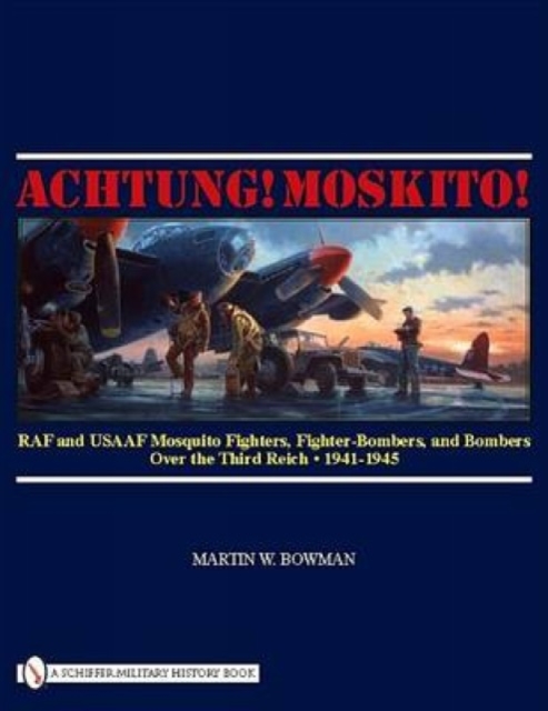 Achtung! Mkito!: RAF and USAAF Mquito Fighters, Fighter-Bombers, and Bombers over the Third Reich, 1941-1945, Hardback Book