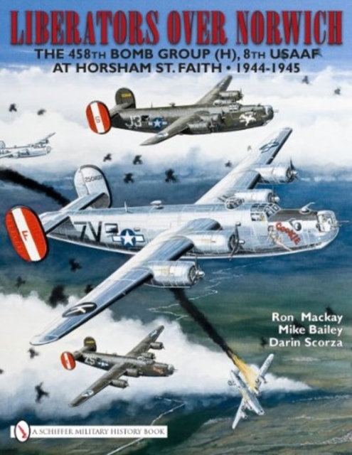 Liberators over Norwich : The 458th Bomb Group (H), 8th USAAF at Horsham St. Faith • 1944-1945, Hardback Book