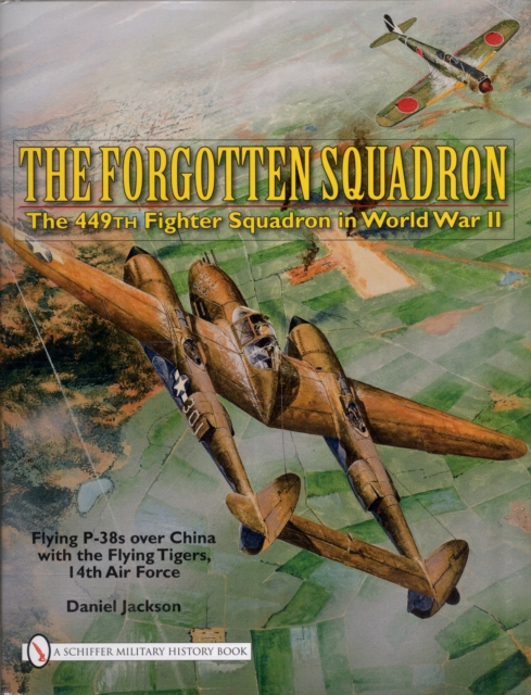 The Forgotten Squadron: The 449th Fighter Squadron in World War II - Flying P-38s with the Flying Tigers, 14th AF : The 449th Fighter Squadron in World War IIFlying P-38s with the Flying Tigers, 14th, Hardback Book