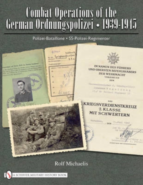 Combat Operations of the German Ordnungspolizei, 1939-1945 : Polizei-Bataillone • SS-Polizei-Regimenter, Hardback Book