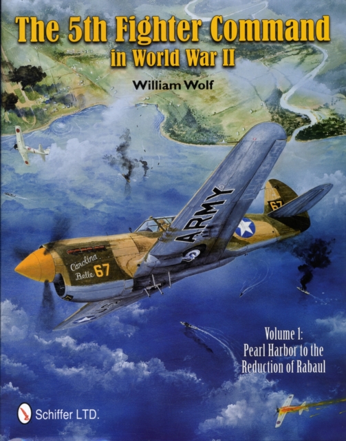 The 5th Fighter Command in World War II : Vol. 1: Pearl Harbor to the Reduction of Rabaul, Hardback Book