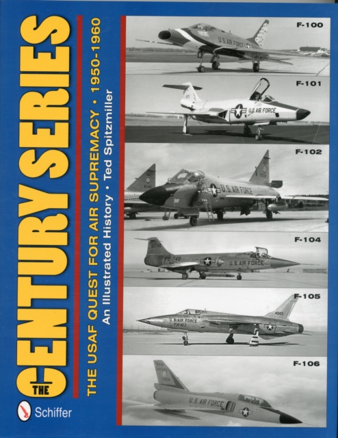 The Century Series: The USAF Quest for Air Supremacy, 1950-1960 : F-100 o F-101 o F-102 o F-104 o F-105 o F-106, Hardback Book