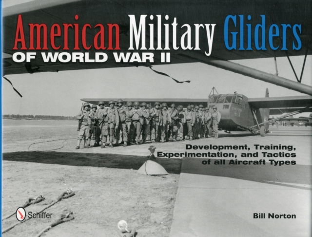 American Military Gliders of World War II : Development, Training, Experimentation, and Tactics of all Aircraft Types, Hardback Book