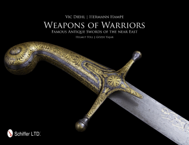 Weapons of Warriors : Famous Antique Swords of the Near East, Hardback Book
