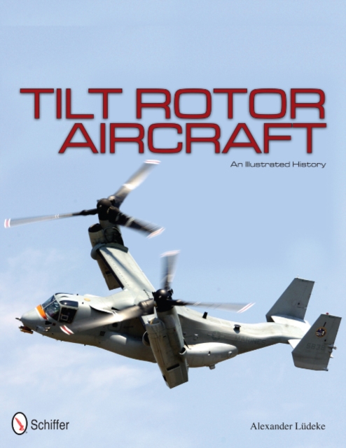 Tilt Rotor Aircraft : An Illustrated History, Hardback Book