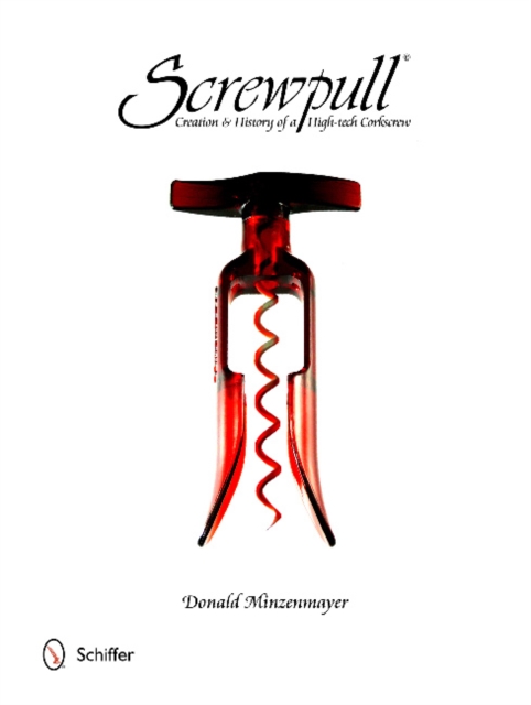 Screwpull : Creation & History of a High-Tech Corkscrew, Hardback Book