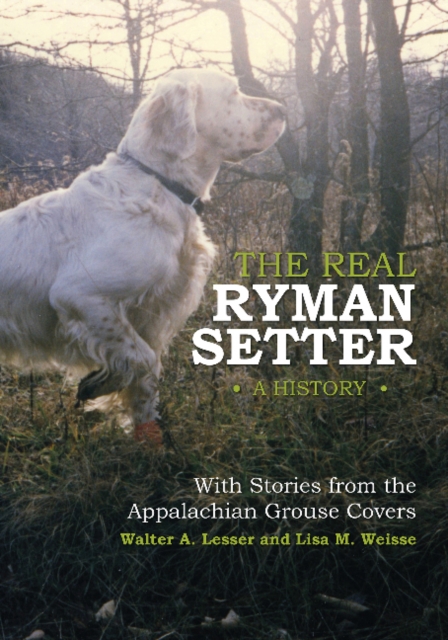 The Real Ryman Setter: A History with Stories from the Appalachian Grouse Covers : A History with Stories from the Appalachian Grouse Covers, Hardback Book