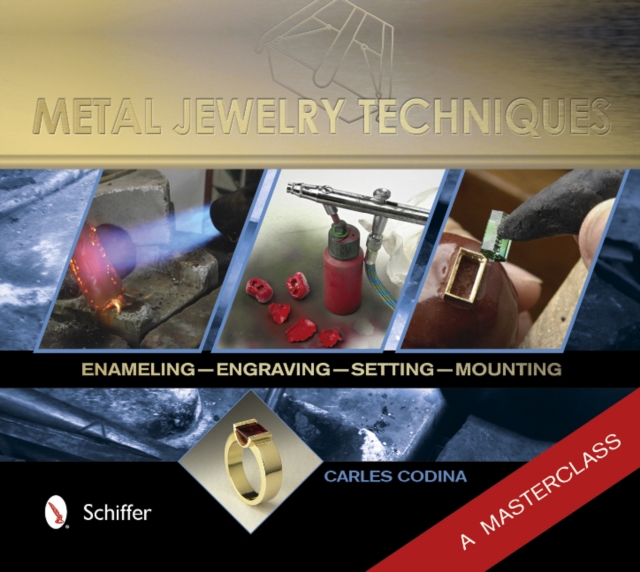 Metal Jewelry Techniques : Enameling, Engraving, Setting, and Mounting – A Masterclass, Hardback Book