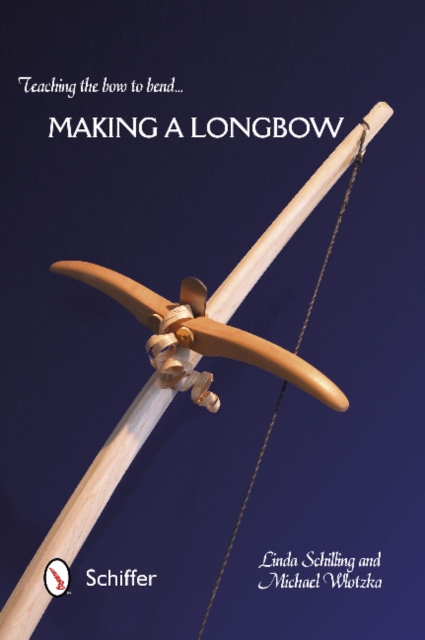Teaching the Bow to Bend : Making a Longbow, Paperback / softback Book