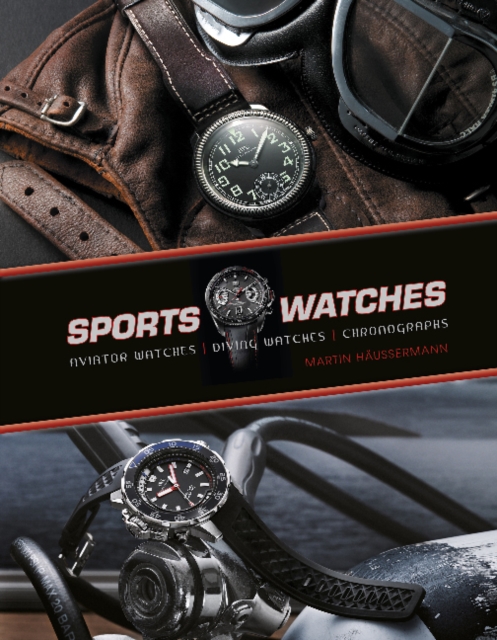Sports Watches : Aviator Watches, Diving Watches, Chronographs, Hardback Book